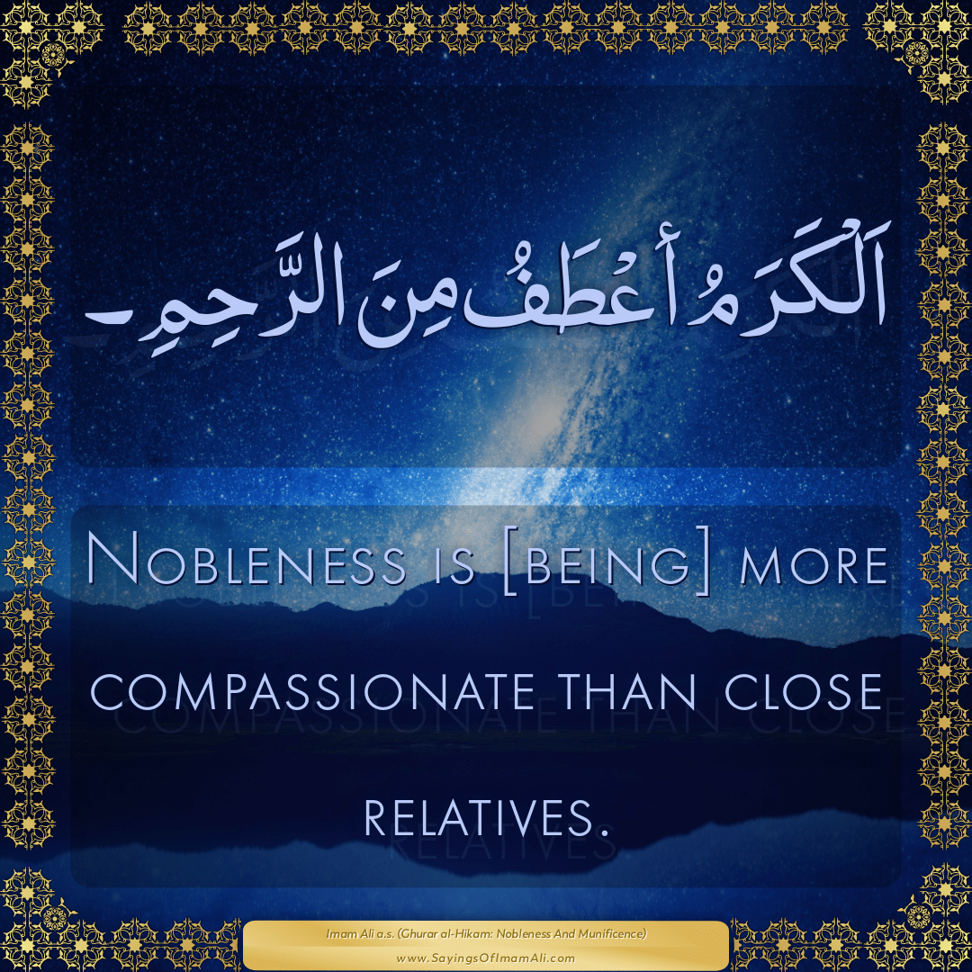 Nobleness is [being] more compassionate than close relatives.